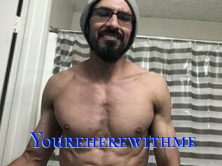 Youreherewithme